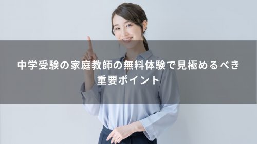 中学受験の家庭教師の無料体験で見極めるべき重要ポイント